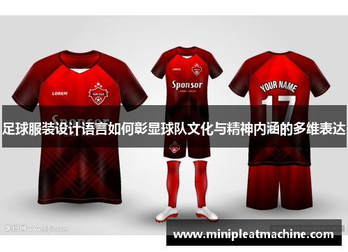 足球服装设计语言如何彰显球队文化与精神内涵的多维表达