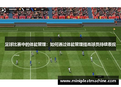 足球比赛中的体能管理：如何通过体能管理提高球员持续表现